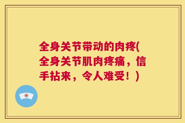 全身关节带动的肉疼(全身关节肌肉疼痛，信手拈来，令人难受！)