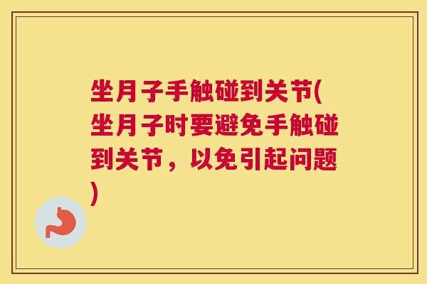 坐月子手触碰到关节(坐月子时要避免手触碰到关节，以免引起问题)