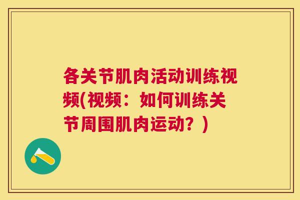 各关节肌肉活动训练视频(视频：如何训练关节周围肌肉运动？)