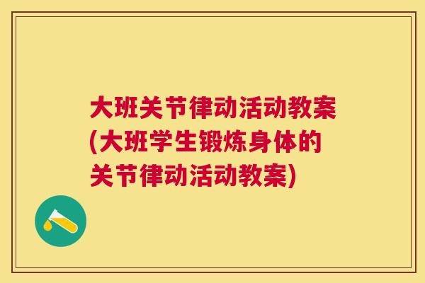 大班关节律动活动教案(大班学生锻炼身体的关节律动活动教案)