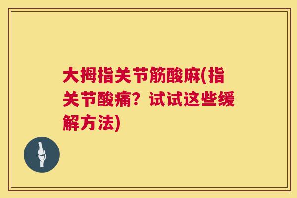 大拇指关节筋酸麻(指关节酸痛？试试这些缓解方法)
