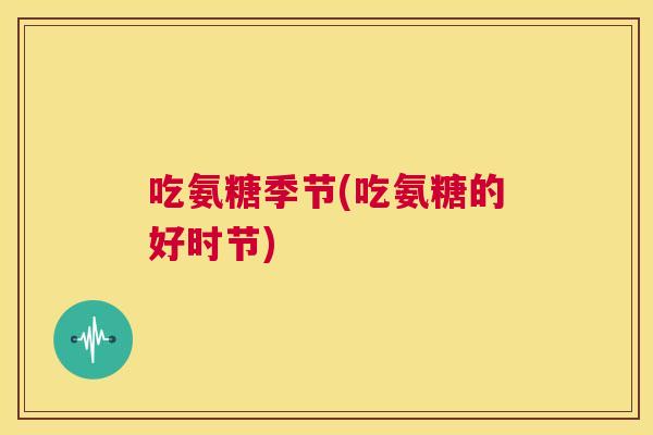 吃氨糖季节(吃氨糖的好时节)
