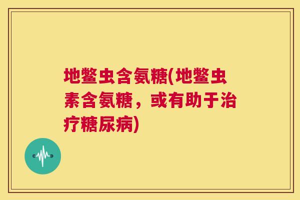 地鳖虫含氨糖(地鳖虫素含氨糖，或有助于治疗糖尿病)