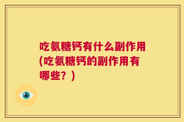 吃氨糖钙有什么副作用(吃氨糖钙的副作用有哪些？)