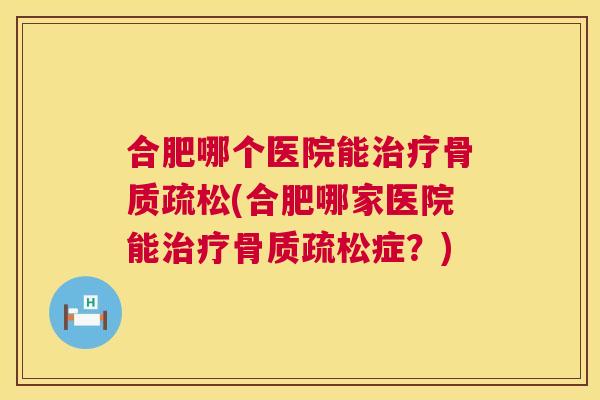 合肥哪个医院能(合肥哪家医院能症？)