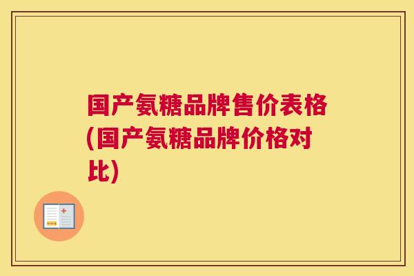 国产氨糖品牌售价表格(国产氨糖品牌价格对比)