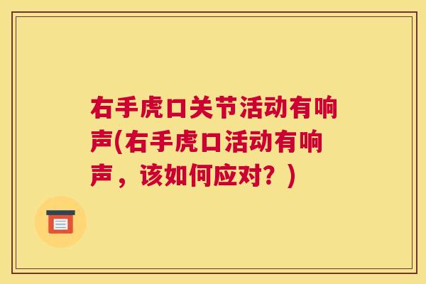 右手虎口关节活动有响声(右手虎口活动有响声，该如何应对？)