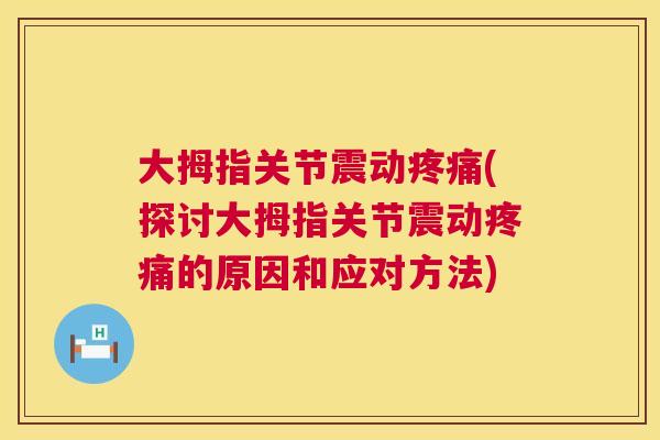 大拇指关节震动疼痛(探讨大拇指关节震动疼痛的原因和应对方法)