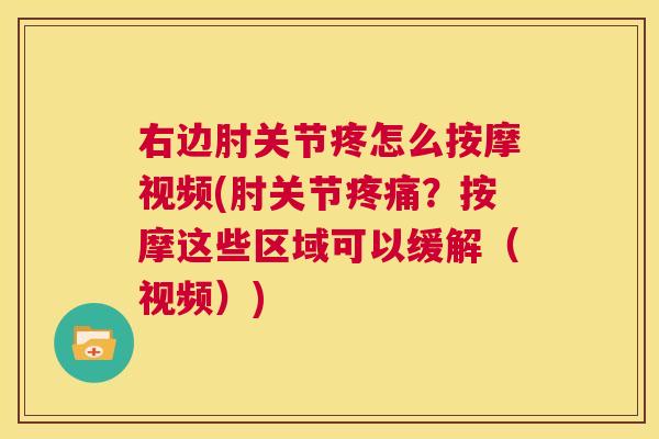 右边肘关节疼怎么按摩视频(肘关节疼痛？按摩这些区域可以缓解（视频）)