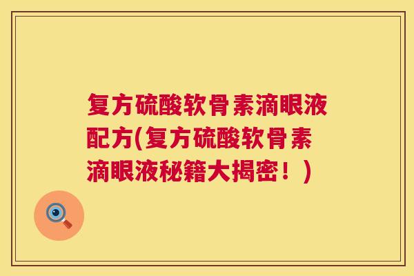 复方硫酸软骨素滴眼液配方(复方硫酸软骨素滴眼液秘籍大揭密！)