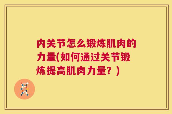 内关节怎么锻炼肌肉的力量(如何通过关节锻炼提高肌肉力量？)