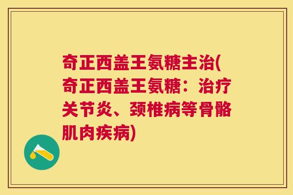 奇正西盖王氨糖主治(奇正西盖王氨糖：治疗关节炎、颈椎病等骨骼肌肉疾病)