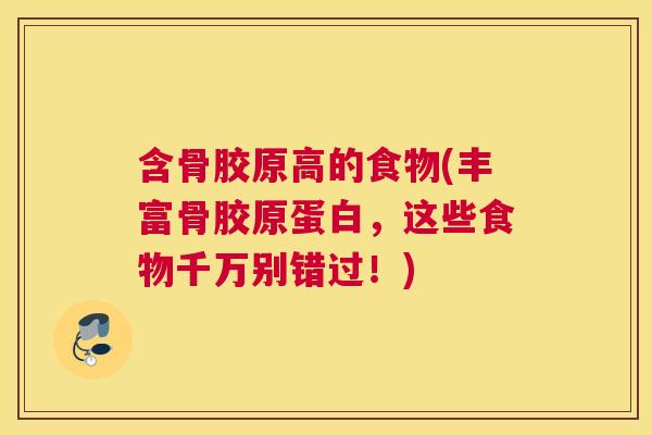 含骨胶原高的食物(丰富骨胶原蛋白，这些食物千万别错过！)