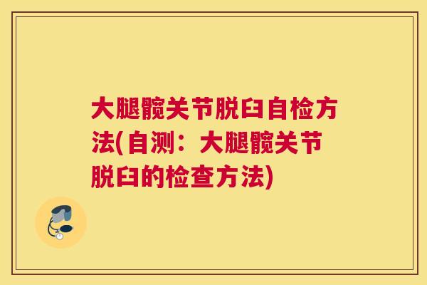 大腿髋关节脱臼自检方法(自测：大腿髋关节脱臼的检查方法)