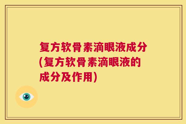 复方软骨素滴眼液成分(复方软骨素滴眼液的成分及作用) 复方软骨素滴眼液成分(复方软骨素滴眼液的成分及作用)