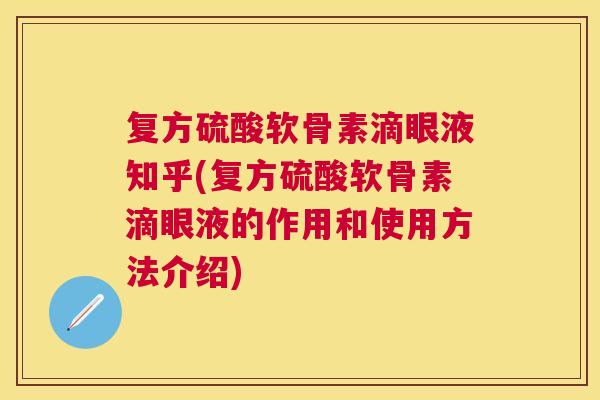 复方硫酸软骨素滴眼液知乎(复方硫酸软骨素滴眼液的作用和使用方法介绍)