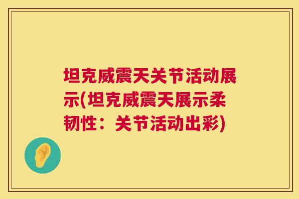 坦克威震天关节活动展示(坦克威震天展示柔韧性：关节活动出彩)