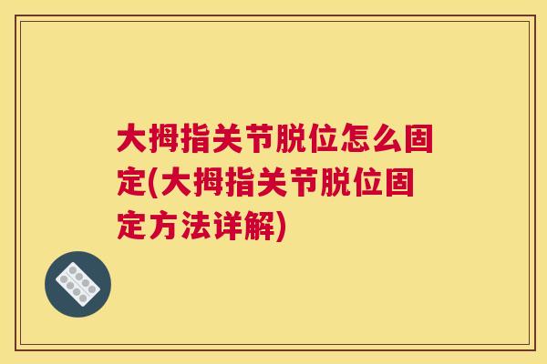 大拇指关节脱位怎么固定(大拇指关节脱位固定方法详解)