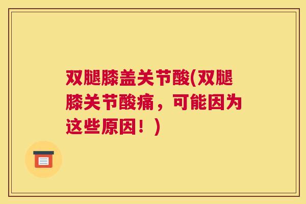 双腿膝盖关节酸(双腿膝关节酸痛，可能因为这些原因！)