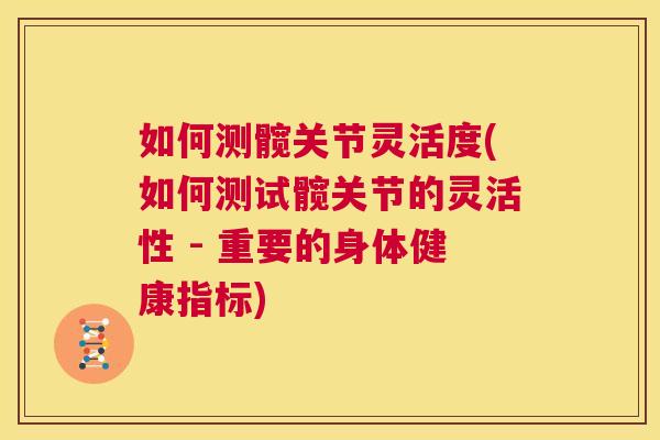 如何测髋关节灵活度(如何测试髋关节的灵活性 - 重要的身体健康指标)