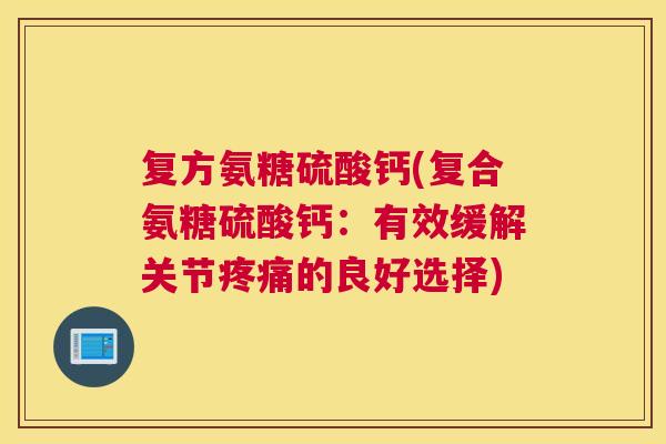 复方氨糖硫酸钙(复合氨糖硫酸钙：有效缓解关节的良好选择)
