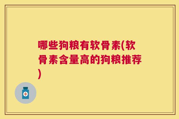 哪些狗粮有软骨素(软骨素含量高的狗粮推荐)