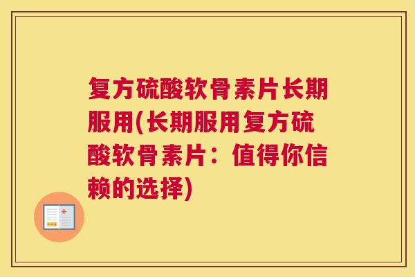 复方硫酸软骨素片长期服用(长期服用复方硫酸软骨素片：值得你信赖的选择)