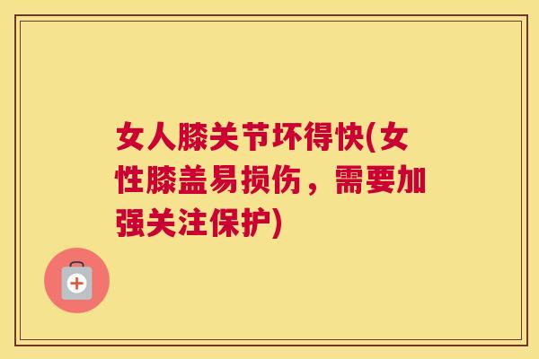 女人膝关节坏得快(女性膝盖易损伤，需要加强关注保护)