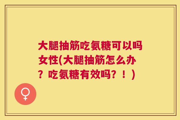 大腿抽筋吃氨糖可以吗女性(大腿抽筋怎么办？吃氨糖有效吗？！)