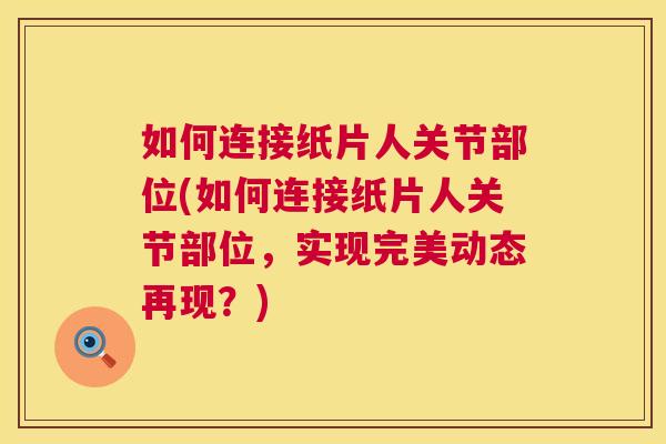 如何连接纸片人关节部位(如何连接纸片人关节部位，实现完美动态再现？)