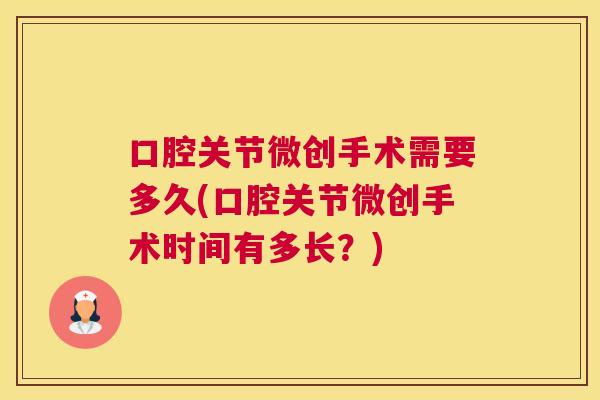 口腔关节微创手术需要多久(口腔关节微创手术时间有多长？)