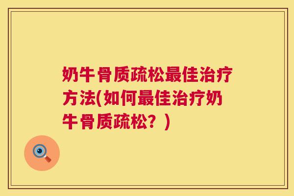 奶牛骨质疏松最佳治疗方法(如何最佳治疗奶牛骨质疏松？)