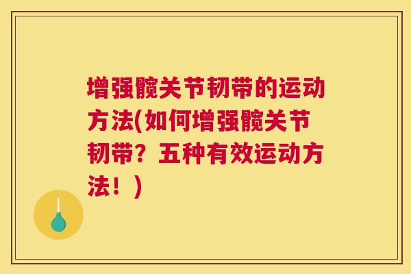 增强髋关节韧带的运动方法(如何增强髋关节韧带？五种有效运动方法！)