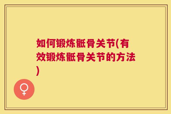 如何锻炼骶骨关节(有效锻炼骶骨关节的方法)