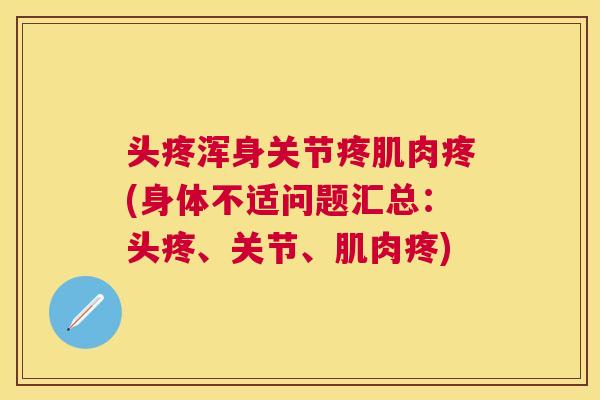 头疼浑身关节疼肌肉疼(身体不适问题汇总：头疼、关节、肌肉疼)