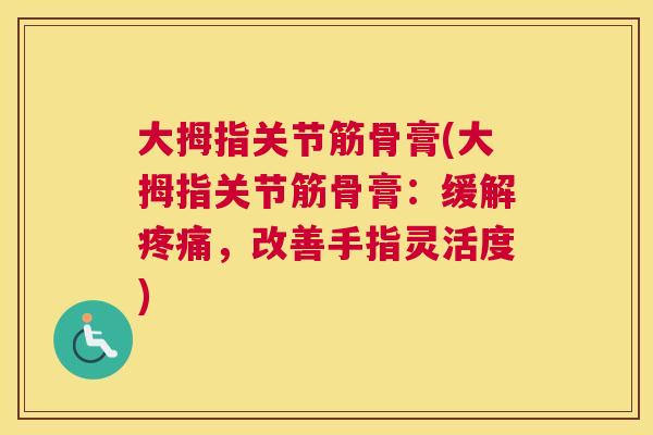 大拇指关节筋骨膏(大拇指关节筋骨膏：缓解疼痛，改善手指灵活度)