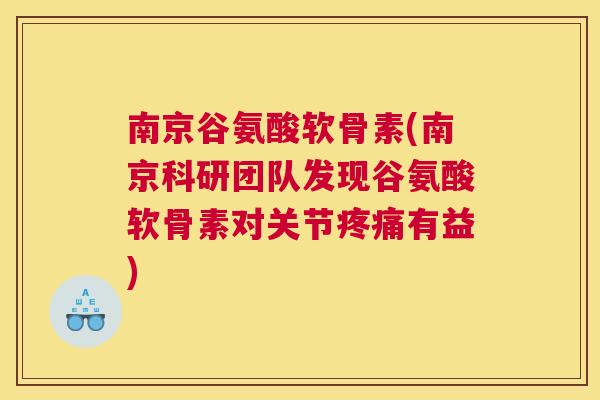 南京谷氨酸软骨素(南京科研团队发现谷氨酸软骨素对关节疼痛有益)