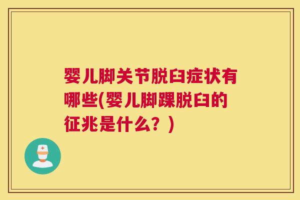 婴儿脚关节脱臼症状有哪些(婴儿脚踝脱臼的征兆是什么？)