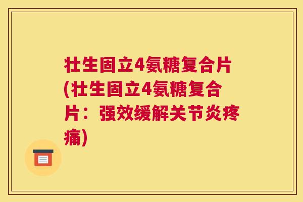 壮生固立4氨糖复合片(壮生固立4氨糖复合片：强效缓解)