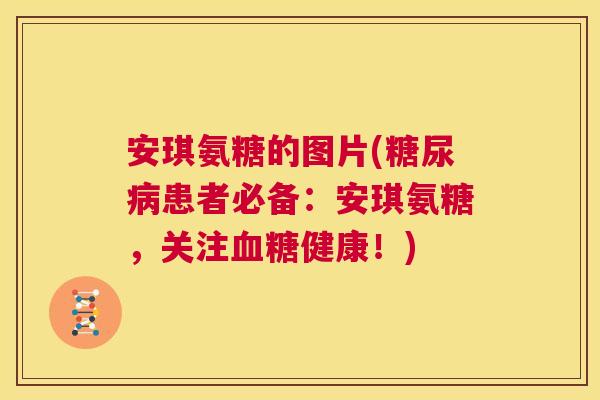 安琪氨糖的图片(糖尿病患者必备：安琪氨糖，关注血糖健康！)