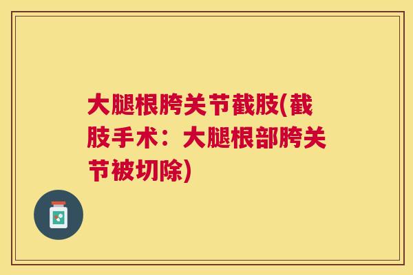 大腿根胯关节截肢(截肢手术：大腿根部胯关节被切除)