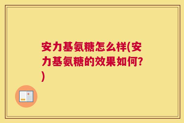 安力基氨糖怎么样(安力基氨糖的效果如何？)