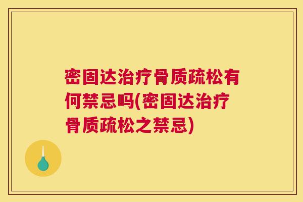 密固达治疗骨质疏松有何禁忌吗(密固达治疗骨质疏松之禁忌)