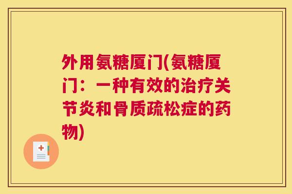 外用氨糖厦门(氨糖厦门：一种有效的治疗关节炎和骨质疏松症的药物)