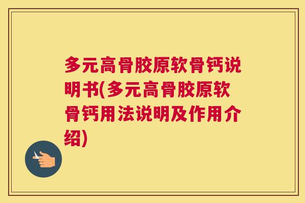 多元高骨胶原软骨钙说明书(多元高骨胶原软骨钙用法说明及作用介绍)