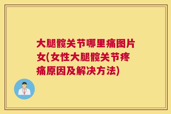 大腿髋关节哪里痛图片女(女性大腿髋关节疼痛原因及解决方法)