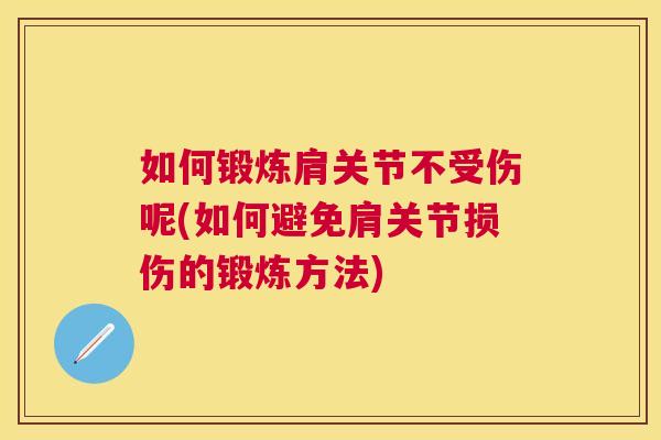 如何锻炼肩关节不受伤呢(如何避免肩关节损伤的锻炼方法)