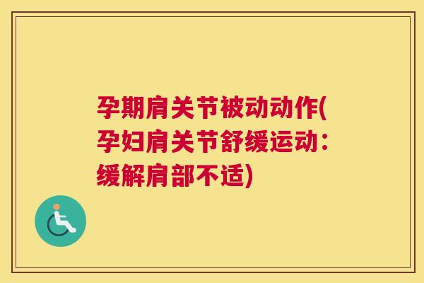 孕期肩关节被动动作(孕妇肩关节舒缓运动：缓解肩部不适)