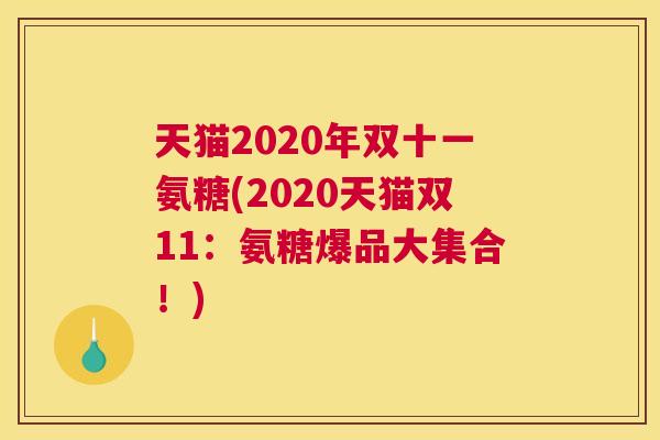 天猫2020年双十一氨糖(2020天猫双11：氨糖爆品大集合！)