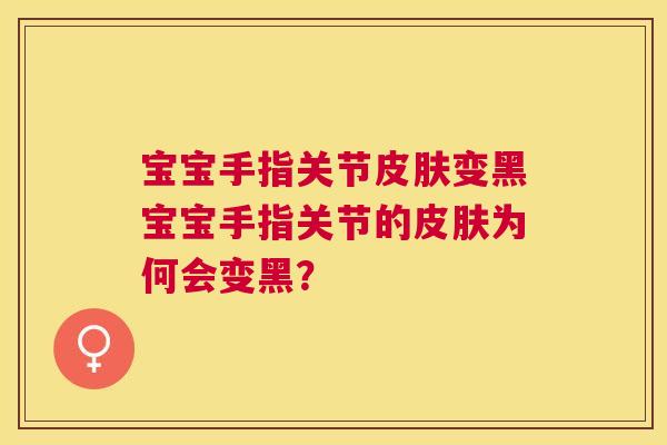宝宝手指关节皮肤变黑宝宝手指关节的皮肤为何会变黑？